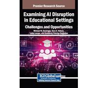 Examining AI Disruption in Educational Settings: Challenges and Opportunities (Premier Research Source)