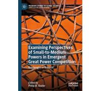 Examining Perspectives of Small-to-Medium Powers in Emergent Great Power Competition: Bandwagon or Balance? (Palgrave Studies in Global Security)
