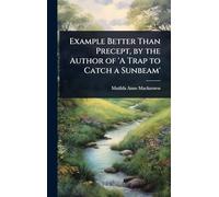 Example Better Than Precept, by the Author of ’A Trap to Catch a Sunbeam’