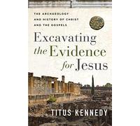 Excavating the Evidence for Jesus: The Archaeology and History of Christ and the Gospels
