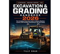 Excavation & Grading Handbook 2026: The Complete Illustrated Guide to Modern Machine Control, GPS Grading, Estimating & Job Site Safety (ILLUSTRATED PRACTICAL GUIDES)