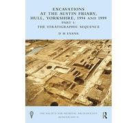 Excavations at the Austin Friary, Hull, Yorkshire, 1994 and 1999, Part 1: The Stratigraphic Sequence (The Society for Medieval Archaeology Monographs)