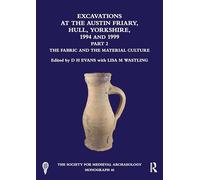 Excavations at the Austin Friary, Hull, Yorkshire, 1994 and 1999, Part 2: The Fabric and the Material Culture (The Society for Medieval Archaeology Monographs)