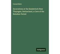 Excavations at the Kesslerloch Near Thayngen, Switzerland, a Cave of the Reindeer Period