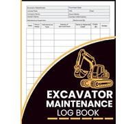Excavator Maintenance Log Book: Document Hours, Inspections, Repairs, Parts Used, and Operating Costs for Efficient Excavator Management