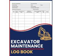Excavator Maintenance Log Book: Track Work Performed, Parts Replaced, Material Costs, and Maintenance Schedules for Long-Lasting Excavator Performance