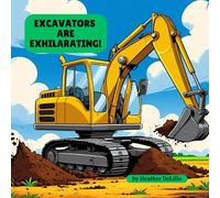 Excavators are Exhilarating (Construction Vehicles: Big machines. Big fun. Big imaginations at work!)