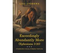 Exceedingly Abundantly More (Ephesians 3: 20): A Grandmother's Journey of Adoption: Grief to Joy