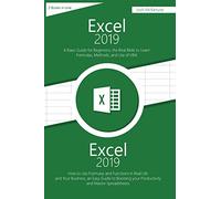 Excel 2019: 2 Books in one, A Basic Guide for Beginners + How to Use Formulas and Functions in Your Business, to Boosting your Productivity and Master Spreadsheets