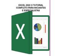 Excel 2022 O Tutorial Completo Para Iniciantes E Especialistas (ebook)