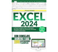 EXCEL 2024: La Guía Completa, Paso a Paso, para Aprender todas las Funciones, Fórmulas y Gráficos Esenciales en Sólo 1 Semana, con Consejos Secretos y casi 200 Ilustraciones y Ejemplos