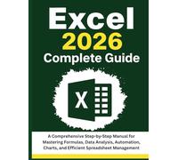 Excel 2026 Complete Guide: A Comprehensive Step-by-Step Manual for Mastering Formulas, Data Analysis, Automation, Charts, and Efficient Spreadsheet Management