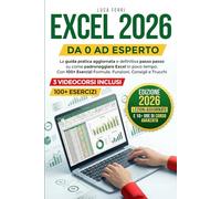 EXCEL 2026: DA 0 AD ESPERTO: La guida pratica aggiornata e definitiva passo passo su come padroneggiare Excel in poco tempo. Con 100+ Esercizi Formule, Funzioni, Consigli e Trucchi aggiornati +3 Corsi
