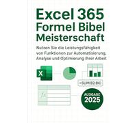Excel 365 Formel Bibel Meisterschaft: Nutzen Sie die Leistungsfähigkeit von Funktionen zur Automatisierung, Analyse und Optimierung Ihrer Arbeit