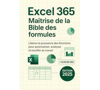Excel 365: Maîtrise de la Bible des formules: Libérez la puissance des fonctions pour automatiser, analyser et exceller au travail