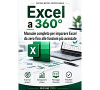 Excel a 360°: Manuale completo per imparare Excel da zero fino alle funzioni più avanzate