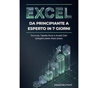 Excel: Da Principiante a Esperto in 7 Giorni: Formule, Tabelle Pivot e Analisi Dati spiegate passo dopo passo (Produttività & Carriera 4.0 (Skill Professionali))