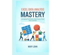 Excel Data Analysis Mastery: Leveraging PivotTables, Power Query, Power Pivot, and Pow