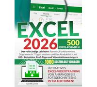 EXCEL: Der vollständige Leitfaden: Formeln, Funktionen und Diagramme in 7 Tagen meistern und Ihre Produktivität mit 200+ Beispielen, Profi-Tipps und Videolektionen steigern