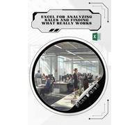 Excel for Analyzing Sales and Finding What Really Works: Your Road from Novice to Skilled Professional