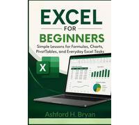 Excel for Beginners: Simple Lessons for Formulas, Charts, PivotTables, and Everyday Excel Tasks