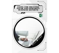 Excel for Creating Clear and Powerful Business Reports: Your Road from Novice to Skilled Professional