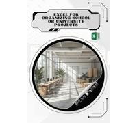 Excel for Organizing School or University Projects: Your Road from Novice to Skilled Professional