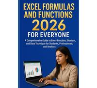 EXCEL FORMULAS AND FUNCTIONS 2026 FOR EVERYONE: A Comprehensive Guide to Every Function, Shortcut, and Data Technique for Students, Professionals, and Analysts