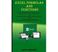 Excel Formulas and Functions: Your Step-by-Step Guide to Effective Financial Analysis and Business Modeling