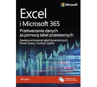 Excel i Microsoft 365 Przetwarzanie danych za pomocą tabel przestawnych: Zawiera omówienie tabel dynamicznych, Power Query i funkcji Copilot