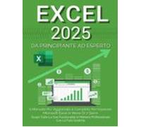 Excel: Il Manuale Più Aggiornato E Completo Per Imparare Microsoft Exc