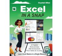 Excel In A Snap: Learn Excel Fast with Step-by-Step Basics, Tutorials, and Time-Saving Tips for Beginners