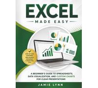 EXCEL MADE EASY!: A Beginner's Guide to Spreadsheets, Data Visualization, and Custom Charts for Clear Presentations