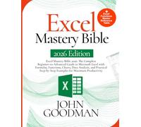 Excel Mastery Bible 2026: Excel Mastery Bible 2026: The Complete Beginner-to-Advanced Guide to Microsoft Excel with Formulas, Functions, Charts, Data ... Examples for Maximum Productivity