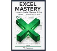 Excel Mastery - I Primi Passi da Zero Volume 1: La guida per chi non ha mai aperto un foglio di calcolo (Hammer Social Mastery Series)