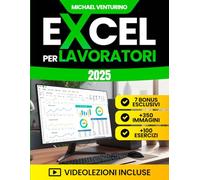 Excel per Lavoratori: La guida completa con 200+ tutorial pratici, 100 esercizi e videolezioni per automatizzare le attività noiose, risparmiare tempo e analizzare dati come un professionista