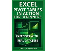 EXCEL: PIVOT TABLES IN ACTION FOR BEGINNERS: EXERCISES WITH REAL DATASETS