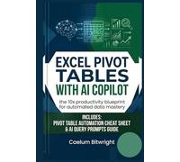 Excel Pivot Tables with AI Copilot: The 10x Productivity Blueprint for Automated Data Mastery (The Caelum Protocol)