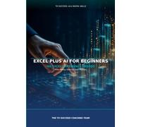 Excel Plus AI for Beginners: From Messy Data to Clear Reports (To Succeed: AI & Digital Skills)