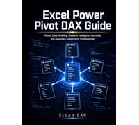 Excel Power Pivot DAX Guide: Master Data Modeling, Business Intelligence Formulas, and Advanced Analytics for Professionals