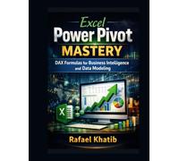 Excel Power Pivot Mastery: DAX Formulas for Business Intelligence and Data Modeling