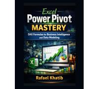 Excel Power Pivot Mastery: DAX Formulas for Business Intelligence and Data Modeling