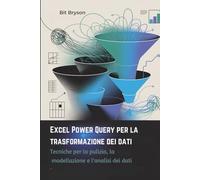 Excel Power Query per la trasformazione dei dati: Tecniche per la pulizia, la modellazione e l'analisi dei dati