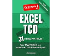 EXCEL TCD - 31 Fiches Pratiques pour Maîtriser les Tableaux Croisés Dynamiques: En Couleurs - Inclus des exercices téléchargeables (J'ai Compris! EXCEL)