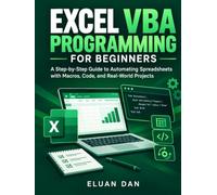 Excel VBA Programming for Beginners: A Step-by-Step Guide to Automating Spreadsheets with Macros, Code, and Real-World Projects