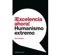 ¡Excelencia ahora!: Humanismo extremo (Gestión del conocimiento)