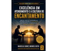 Excelência em Atendimento e a Cultura de Encantamento: Métricas, canais de comunicação e as estratégias inspiradas na Cultura Disney para transformar o atendimento em vantagem competitiva.