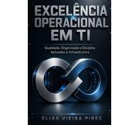 Excelência Operacional em TI: Qualidade, Organização e Disciplina Aplicadas à Informática