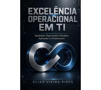 Excelência Operacional em TI: Qualidade, Organização e Disciplina Aplicadas à Informática