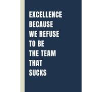 Excellence Because We Refuse To Be The Team That Sucks: 6 x 9 College-Ruled Notebook For Work - Sarcastic Funny Office Notebooks For Coworkers, Employees, Adults, Boss